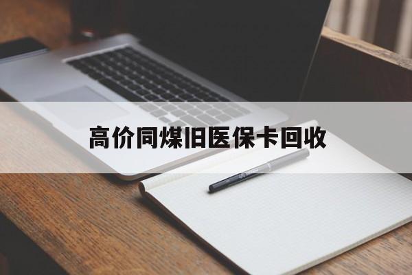 湖州高价同煤旧医保卡回收的最新政策(2025年湖州倒卖医保回收药品的法律规定分享)